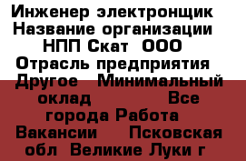 Инженер-электронщик › Название организации ­ НПП Скат, ООО › Отрасль предприятия ­ Другое › Минимальный оклад ­ 25 000 - Все города Работа » Вакансии   . Псковская обл.,Великие Луки г.